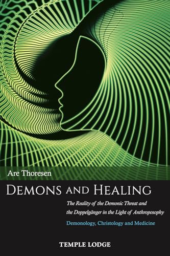 Demons and Healing: The Reality of the Demonic Threat and the Doppelganger in the Light of Anthroposophy - Demonology, Christology and Medicine: The ... Demonology, Christology and Medicine