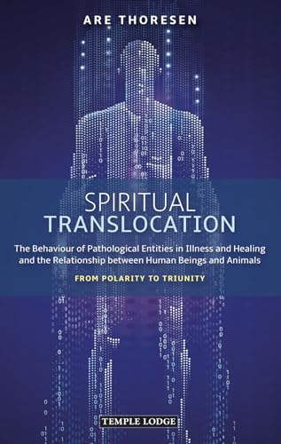 Spiritual Translocation: The Behaviour of Pathological Entities in Illness and Healing and the Relationship Between Human Beings and Animals: From Polarity to Triunity