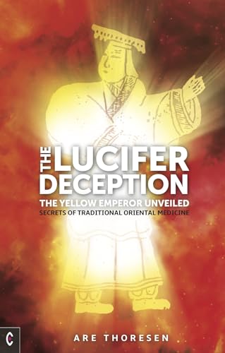 The Lucifer Deception: The Yellow Emperor Unveiled: Secrets of Traditional Oriental Medicine