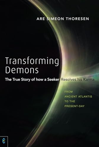 Transforming Demons: The True Story of How a Seeker Resolves His Karma: From Ancient Atlantis to the Present-Day