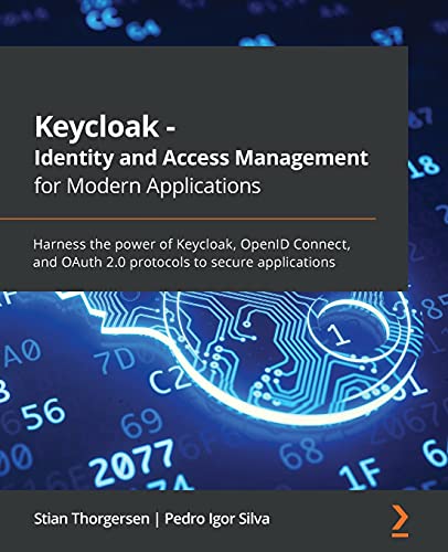 Keycloak - Identity and Access Management for Modern Applications: Harness the power of Keycloak, OpenID Connect, and OAuth 2.0 protocols to secure applications
