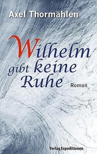 Wilhelm gibt keine Ruhe: Roman von Verlag Expeditionen