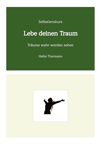 Selbstlernkurs: Lebe deinen Traum: Träume wahr werden sehen (Für das Leben schreiben: Mit Schreibübungen und Reflexionsübungen sein Leben gestalten)