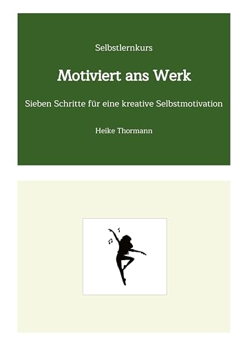 Selbstlernkurs: Motiviert ans Werk: Sieben Schritte für eine kreative Selbstmotivation