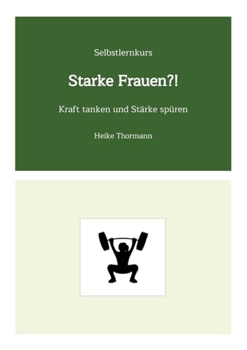 Selbstlernkurs: Starke Frauen?!: Kraft tanken und Stärke spüren (Für das (Schreib-)Selbst sorgen: Mit Schreibübungen und Reflexionsübungen richtig gut zu sich sein) von Heike Thormann