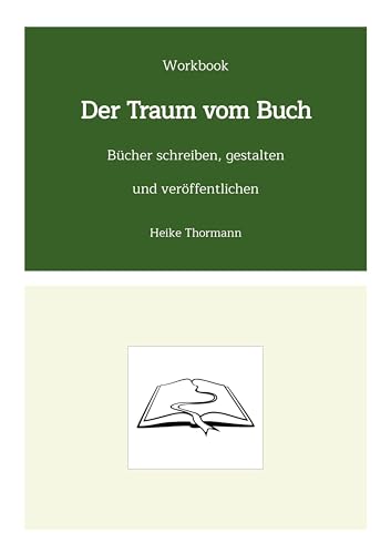 Workbook: Der Traum vom Buch: Bücher schreiben, gestalten und veröffentlichen (Das Schreibhandwerk lernen: Bücher und Texte richtig gut schreiben)
