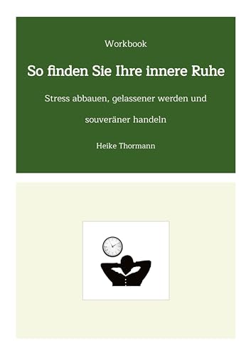Workbook: So finden Sie Ihre innere Ruhe: Stress abbauen, gelassener werden und souveräner handeln (Für das (Schreib-)Selbst sorgen: Mit Schreibübungen und Reflexionsübungen richtig gut zu sich sein) von Heike Thormann