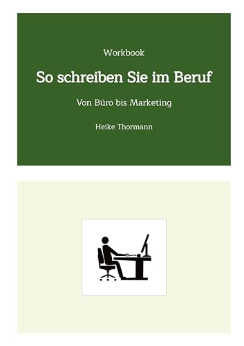 Workbook: So schreiben Sie im Beruf: Von Büro bis Marketing (Das Schreibhandwerk lernen: Bücher und Texte richtig gut schreiben)