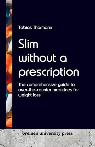 Slim without a prescription: The comprehensive guide to over-the-counter medicines for weight loss von bremen university press
