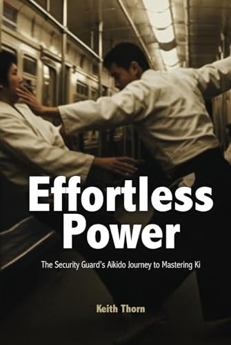 Effortless Power: The Security Guard’s Aikido Journey to Mastering Ki Effortless Power: The Security Guard’s Aikido Journey to Mastering Ki von Independently published