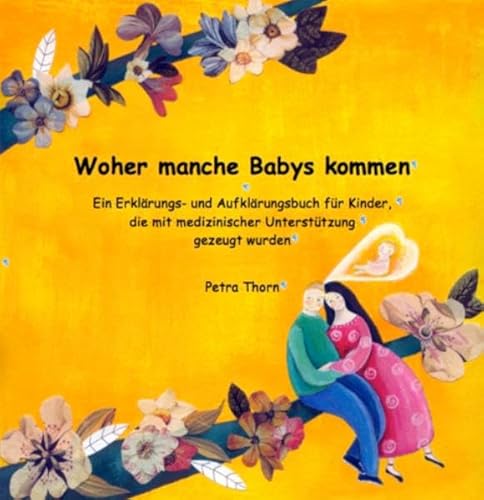 Woher manche Babys kommen.: Ein Erklärungs- und Aufklärungsbuch für Kinder, die mit medizinischer Unterstützung gezeugt wurden - siehe famart.de