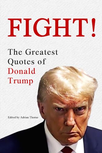 Fight! The Greatest Quotes of Donald Trump von Independently published
