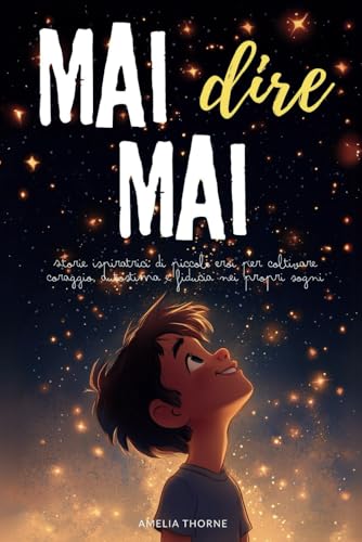 MAI dire MAI: Storie ispiratrici di piccoli eroi per coltivare coraggio, autostima e fiducia nei propri sogni (racconti motivazionali per bambini) von Independently published