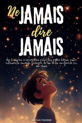 Ne JAMAIS dire JAMAIS: Des histoires inspirantes pour les petits héros, pour cultiver le courage, l'estime de soi et la confiance en ses rêves von Independently published