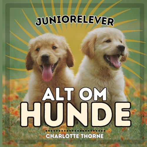 Juniorelever, Alt Om Hunde: Lær alt om menneskets bedste ven! (Juniorelever, Dyr, Band 1)