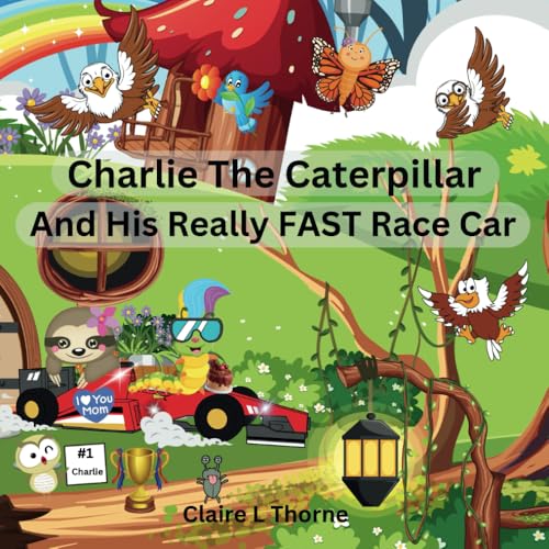 Charlie The Caterpillar And His Really FAST Race Car: A Funny, Rhyming, Imaginative story about a caterpillar named Charlie who has the fastest race car in All of the land von Independently published