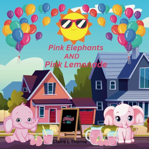 Pink Elephants And Pink Lemonade: A rhyming story about a little girl who was sitting in the sun drinking pink lemonade and she sees something wonderful and fun von Independently published