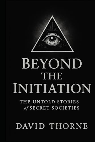 Beyond the Initiation: The Untold Stories of Secret Societies von Independently published