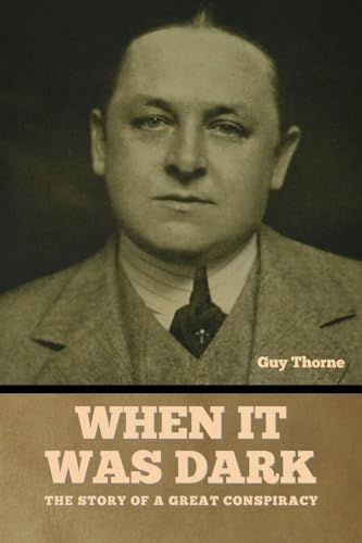 When It Was Dark: The Story of a Great Conspiracy Guy Thorne von Bibliotech Press