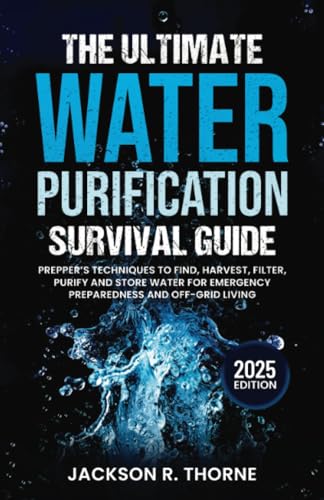 The Ultimate Water Purification Survival Guide: Prepper's Techniques to Find, Harvest, Filter, Purify and Store Water for Emergency Preparedness and ... Ultimate Prepper's Survival Guide Series) von PublishDrive