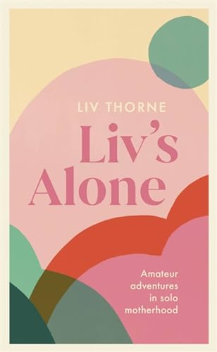 Liv's Alone: Amateur Adventures in Solo Motherhood von Hodder Paperbacks