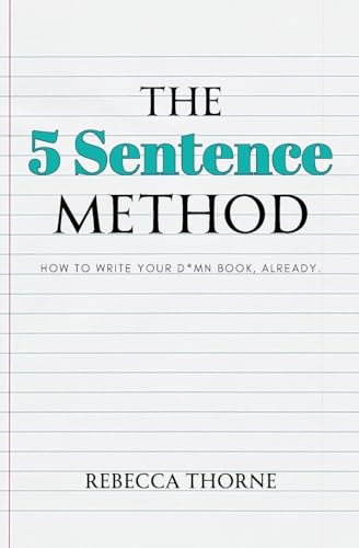The 5 Sentence Method: How to Write Your D*mn Book, Already.