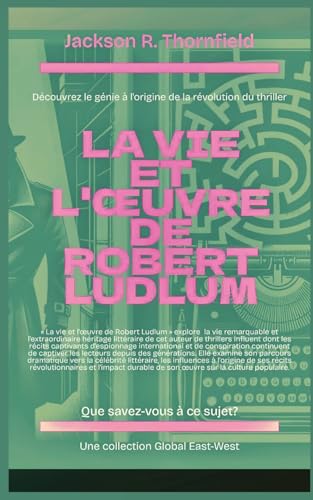 La vie et l'œuvre de Robert Ludlum (Que savez-vous à ce sujet?) von Global East-West