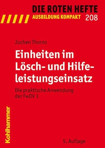 Einheiten im Lösch- und Hilfeleistungseinsatz: Die praktische Anwendung der FwDV 3 (Die Roten Hefte /Ausbildung kompakt, Band 208)