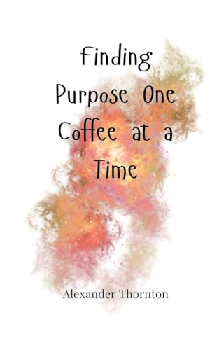 Finding Purpose One Coffee at a Time Finding Purpose One Coffee at a Time von Creative Arts Management OÜ