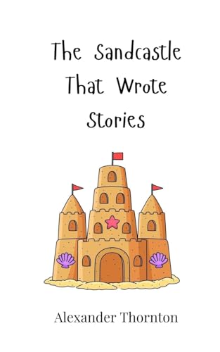 The Sandcastle That Wrote Stories The Sandcastle That Wrote Stories von Creative Arts Management OÜ
