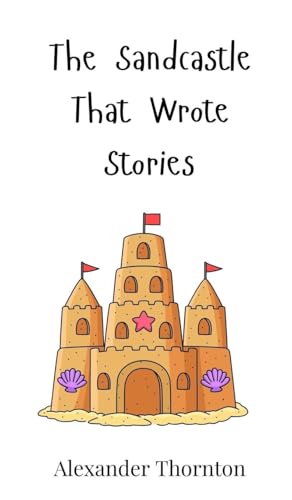 The Sandcastle That Wrote Stories The Sandcastle That Wrote Stories von Creative Arts Management OÜ