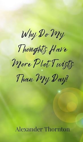 Why Do My Thoughts Have More Plot Twists Than My Day? Why Do My Thoughts Have More Plot Twists Than My Day? von Creative Arts Management OÜ