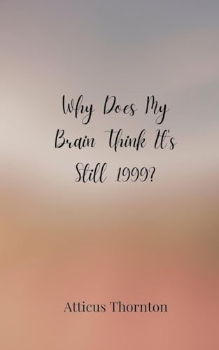 Why Does My Brain Think It's Still 1999? Why Does My Brain Think It's Still 1999? von Creative Arts Management OÜ