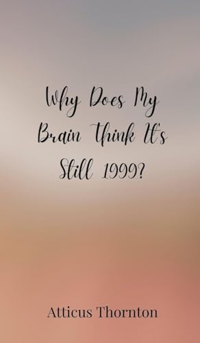 Why Does My Brain Think It's Still 1999? Why Does My Brain Think It's Still 1999? von Creative Arts Management OÜ