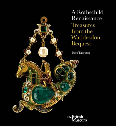 A Rothschild Renaissance: Treasures from the Waddesdon Bequest von British Museum Press