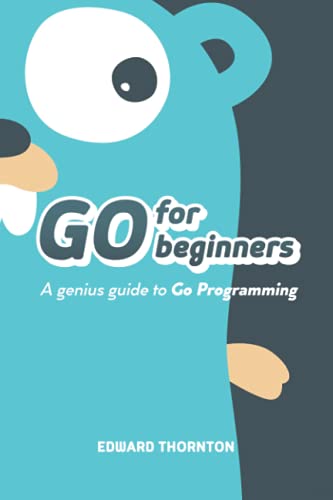 Go For Beginners: A Genius Guide to Go Programing von Independently published