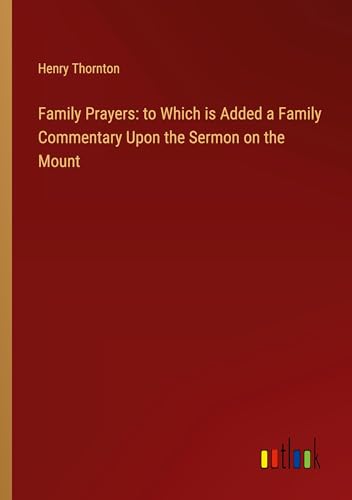Family Prayers: to Which is Added a Family Commentary Upon the Sermon on the Mount von Outlook Verlag