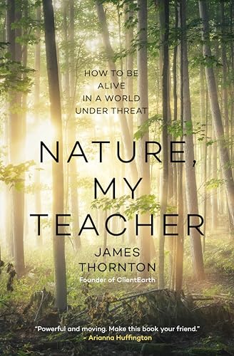 Nature, My Teacher: How to Be Alive in a World under Threat