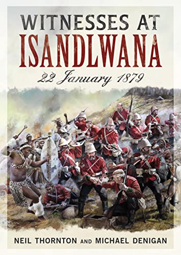 Witnesses at Isandlwana: 22 January 1879