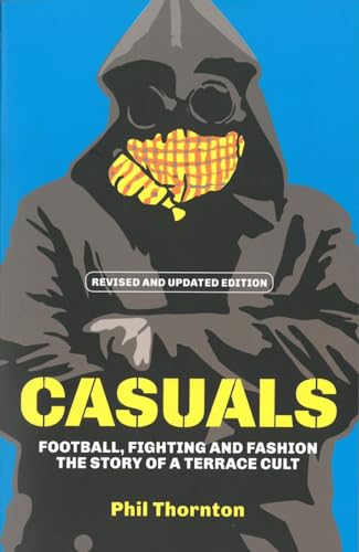 Casuals: Football, Fighting and Fashion. The Story of a Terrace Cult