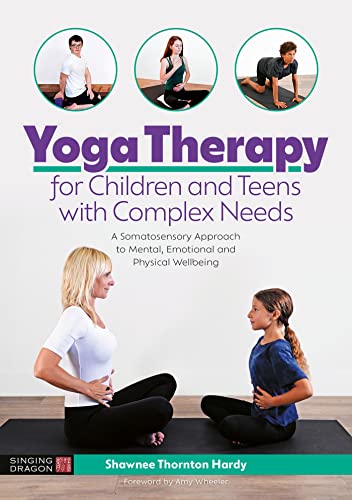 Yoga Therapy for Children and Teens with Complex Needs: A Somatosensory Approach to Mental, Emotional and Physical Wellbeing von Singing Dragon