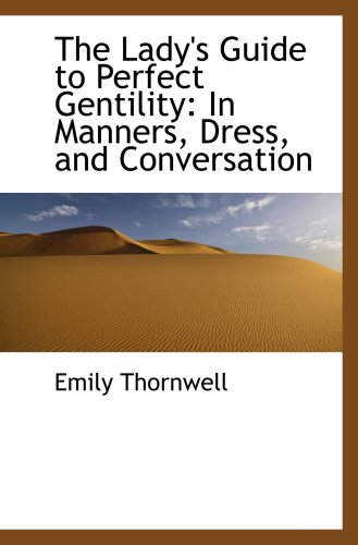 The Lady's Guide to Perfect Gentility: In Manners, Dress, and Conversation