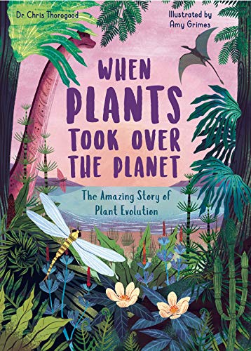 When Plants Took Over the Planet: The Amazing Story of Plant Evolution (3) (Incredible Evolution, Band 3)