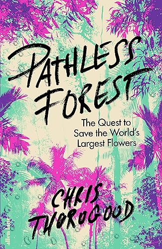 Pathless Forest: The Quest to Save the World’s Largest Flowers von Allen Lane