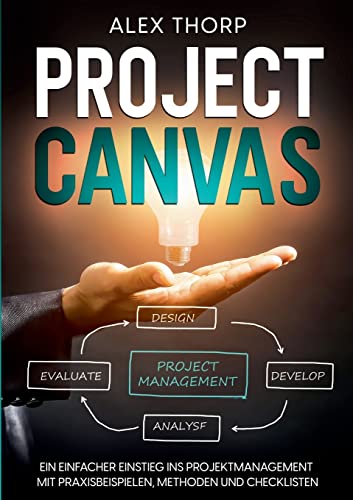 Project Canvas: Ein einfacher Einstieg ins Projektmanagement mit Praxisbeispielen, Methoden und Checklisten von Books on Demand