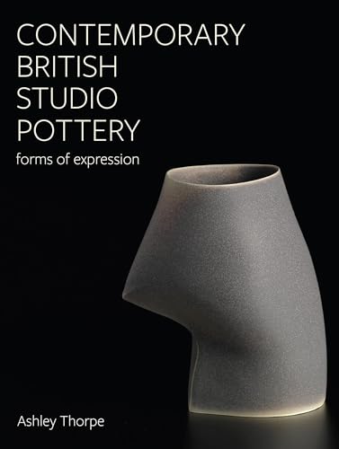 Contemporary British Studio Pottery: Forms of Expression (Contemporary British Ceramics: Beneath the Surface) von The Crowood Press Ltd