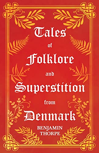 Tales of Folklore and Superstition from Denmark - Including stories of Trolls, Elf-Folk, Ghosts, Treasure and Family Traditions