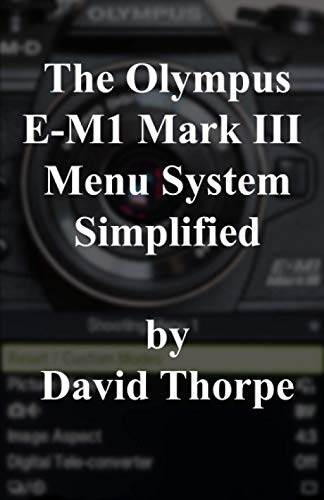 The Olympus E-M1 Mark III Menu System Simplified von Independently Published