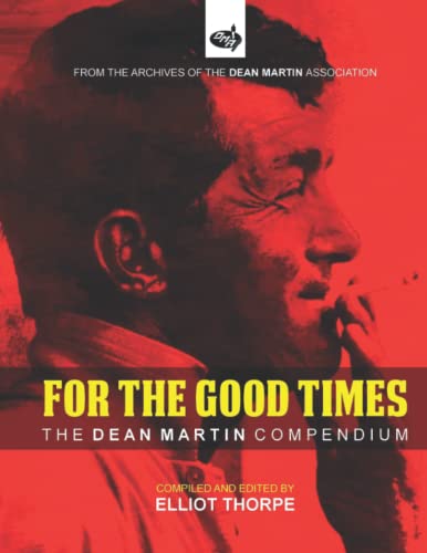 For The Good Times - The Dean Martin Compendium (The Dean Martin Association Archives, Band 3)