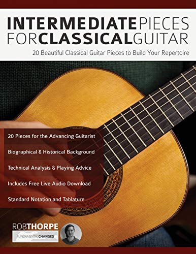 Intermediate Pieces for Classical Guitar: 20 Beautiful Classical Guitar Pieces to Build Your Repertoire (Learn how to play classical guitar) von WWW.Fundamental-Changes.com